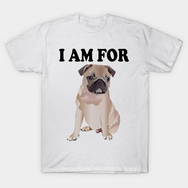 I am for Pug T-Shirt by Pet & Nature Lovers